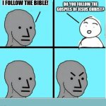 A noticeable difference | I FOLLOW THE BIBLE! DO YOU FOLLOW THE GOSPELS OF JESUS CHRIST? | image tagged in the bible,god,jesus christ,church,christian,wojak | made w/ Imgflip meme maker