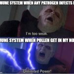 Immune system throwing | IMMUNE SYSTEM WHEN ANY PATHOGEN INFECTS ME: IMMUNE SYSTEM WHEN POLLEN GET IN MY NOSE: | image tagged in too weak unlimited power | made w/ Imgflip meme maker