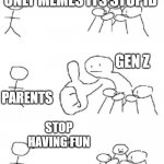 big thumbs up | STOP TALKING USING ONLY MEMES ITS STUPID; GEN Z; PARENTS; STOP HAVING FUN | image tagged in big thumbs up,memes | made w/ Imgflip meme maker