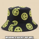 Bucket Hat | FASHION TIP. WEARING A BUCKET HAT WILL GIVE YOU A HIGH CHANCE OF GETTING LAID MORE THAN A FEDORA EVER WILL. | image tagged in bucket hat,memes | made w/ Imgflip meme maker