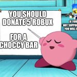 if you do not donate magolor will shoot you | YOU SHOULD DONATE 5 ROBUX FOR A CHOCCY BAR IF YOU DO NOT SUPPORT KIRBY YOU WILL BE SHOT | image tagged in kirby sign,kirby | made w/ Imgflip meme maker