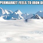 Antarctica | HOW A SUPERMARKET FEELS TO IRON DEFICIENTS: | image tagged in antarctica | made w/ Imgflip meme maker
