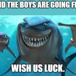 Fish are friends not food | ME AND THE BOYS ARE GOING FISHIN WISH US LUCK. | image tagged in fish are friends not food | made w/ Imgflip meme maker