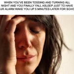 PAIN | WHEN YOU’VE BEEN TOSSING AND TURNING ALL NIGHT AND YOU FINALLY FALL ASLEEP JUST TO HAVE YOUR ALARM WAKE YOU UP 5 MINUTES LATER FOR SCHOOL | image tagged in memes,first world problems,funny,internal screaming,school,sleep | made w/ Imgflip meme maker