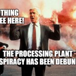 Stock Up | NOTHING TO SEE HERE! THE PROCESSING PLANT CONSPIRACY HAS BEEN DEBUNKED! | image tagged in nothing to see here | made w/ Imgflip meme maker