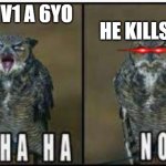 Oh sh- | HE KILLS YOU; YOU 1V1 A 6YO | image tagged in hahaha no | made w/ Imgflip meme maker