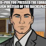 Archer | O=POV YOU PRESSED THE EQUAL SIGN INSTEAD OF THE BACKSPACE | image tagged in memes,archer,typo,mad,typos,meme | made w/ Imgflip meme maker