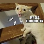 I should probably clean it, but that seems like more work than inhaling clumps of dust | ME: *IS SLEEPING PEACEFULLY*; MY OLD ELECTRIC FAN; DUST; DUST; DUST | image tagged in cat cough,dust,cough,coughing cat,fan | made w/ Imgflip meme maker