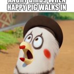 Oh MY GAAH | ANGRY BIRDS WHEN HAPPY PIG WALKS IN | image tagged in oh my gaah | made w/ Imgflip meme maker
