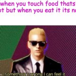 relatable? | when you touch food thats hot but when you eat it its not | image tagged in something's wrong i can feel it | made w/ Imgflip meme maker