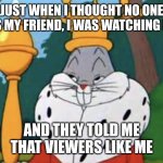 Well, it sounds like that! | JUST WHEN I THOUGHT NO ONE WAS MY FRIEND, I WAS WATCHING PBS; AND THEY TOLD ME THAT VIEWERS LIKE ME | image tagged in humble brag,pbs,dad joke,funny | made w/ Imgflip meme maker