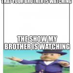 Blank Template | MY MUM: WHY ARE YOU LAUGHING AT THE SHOW THAT YOUR BROTHER IS WATCHING THE SHOW MY BROTHER IS WATCHING | image tagged in blank template,paw patrol | made w/ Imgflip meme maker
