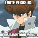 Seto Kaiba | I HATE PEGASUS... ...AND HIS DAMN TOON MONSTERS. | image tagged in seto kaiba,yugioh | made w/ Imgflip meme maker