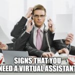 Hire a Virtual Assistant | SIGNS THAT YOU NEED A VIRTUAL ASSISTANT | image tagged in multitasking | made w/ Imgflip meme maker