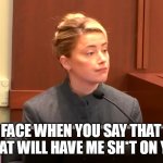 The face When you say that one thing that will have me sh*t on your bed | THE FACE WHEN YOU SAY THAT ONE THING THAT WILL HAVE ME SH*T ON YOUR BED | image tagged in amber heard,poop,funny,angry,the face you make | made w/ Imgflip meme maker