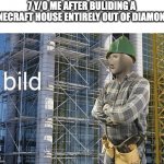 kunstrucshin | 7 Y/O ME AFTER BULIDING A MINECRAFT HOUSE ENTIRELY OUT OF DIAMONDS | image tagged in bild meme | made w/ Imgflip meme maker