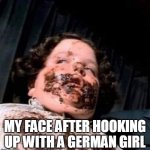My face after hooking up with a german girl | MY FACE AFTER HOOKING UP WITH A GERMAN GIRL | image tagged in poop face,funny,poop,german,girl,scat | made w/ Imgflip meme maker