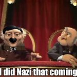 Nazi critics | I did Nazi that coming | image tagged in waldorf and statler german muppet show,nazi,i did nazi that coming | made w/ Imgflip meme maker