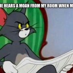 Ehm sus. | DAD WHEN HE HEARS A MOAN FROM MY ROOM WHEN MY GF IS OVER. | image tagged in tom and jerry | made w/ Imgflip meme maker
