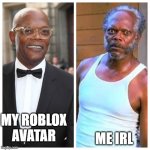 Samuel L Jackson Before and After | ME IRL; MY ROBLOX AVATAR | image tagged in samuel l jackson before and after | made w/ Imgflip meme maker