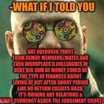 -Cheating with feelings. | -WHAT IF I TOLD YOU DAT OVERUSED TRUST FROM FAMILY MEMBERS/MATES AND EVEN WORKPLACE'S COLLEAGUES IN DEBT BIG SUM OF MONEY COULD BE THE TYPE  | image tagged in acid kicks in morpheus,scammers,national debt,relationship memes,dont judge me,tax returns | made w/ Imgflip meme maker