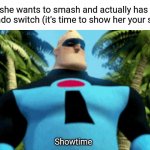 Wow I'm so creative | When she wants to smash and actually has a Nintendo switch (it's time to show her your skills) | image tagged in showtime,memes,funny,dont question why i always,put the funny tag,on my posts | made w/ Imgflip meme maker