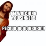 Sinner | I'M WATCHING YOU SINNER!! PECADOOOOOORRRRR!!! | image tagged in jesus is watching you | made w/ Imgflip meme maker