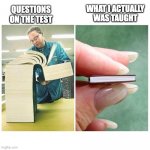 is relatable | WHAT I ACTUALLY WAS TAUGHT; QUESTIONS ON THE TEST | image tagged in big book vs little book,funny,memes,fun,school | made w/ Imgflip meme maker