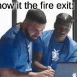 why didn't i think of that | fire after i show it the fire exit: | image tagged in gifs,funny,memes,funny memes,barney will eat all of your delectable biscuits,drake hotline bling | made w/ Imgflip video-to-gif maker