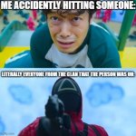 I want to go back- | ME ACCIDENTLY HITTING SOMEONE:; LITERALLY EVERYONE FROM THE CLAN THAT THE PERSON WAS ON: | image tagged in squid game gun | made w/ Imgflip meme maker