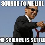 This can be used in comments | SOUNDS TO ME LIKE; THE SCIENCE IS SETTLED | image tagged in obama sunglasses,science,settled,science is settled,lolol | made w/ Imgflip meme maker