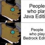 I support both, but I prefer Java | People who play Java Edition; People who play Bedrock Edition | image tagged in tuxedo pooh fancy | made w/ Imgflip meme maker