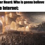 ah | Amber Heard: Who is gonna believe you? The Internet: | image tagged in avengers endgame final battle | made w/ Imgflip meme maker