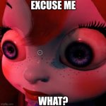 Excuse me, what? | EXCUSE ME; WHAT? | image tagged in poppy staring | made w/ Imgflip meme maker