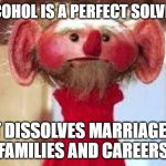 Scrawl | ALCOHOL IS A PERFECT SOLVENT; IT DISSOLVES MARRIAGES, FAMILIES AND CAREERS | image tagged in scrawl | made w/ Imgflip meme maker