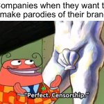 Perfect Censorship | Companies when they want tv to make parodies of their brands | image tagged in perfect censorship,memes | made w/ Imgflip meme maker