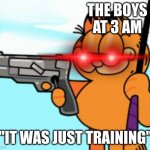 3 am 2v | THE BOYS AT 3 AM; "IT WAS JUST TRAINING" | image tagged in 360 no scope,me and the boys at 3 am | made w/ Imgflip meme maker