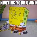 Commit spatula | DOWNVOTING YOUR OWN MEME | image tagged in commit spatula | made w/ Imgflip meme maker