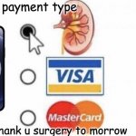 hi | select payment type; thank u surgery to morrow | image tagged in kidney payment | made w/ Imgflip meme maker