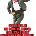 Hair | I CUT HOLES IN MY POCKETS, JUST SO THAT I CAN RUN MY FINGERS THROUGH MY HAIR. | image tagged in dancing old man | made w/ Imgflip meme maker