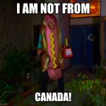 I am not from! | CANADA! | image tagged in i am not from | made w/ Imgflip meme maker