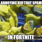 MUDA | THAT ONE ANNOYING KID THAT SPAMS THE TAC; IN FORTNITE | image tagged in fortnite meme | made w/ Imgflip meme maker
