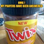 Twix spread | OMG !
MY PRAYERS HAVE BEEN ANSWERED | image tagged in twix spread | made w/ Imgflip meme maker