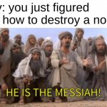 only the power of jesus could destroy a nokia | pov: you just figured out how to destroy a nokia | image tagged in he is the messiah but 1 panel,funny,memes,funny memes,barney will eat all of your delectable biscuits,nokia | made w/ Imgflip meme maker