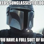 The Mandalorian. | WHO NEEDS SUNGLASSES TO LOOK COOL WHEN YOU HAVE A FULL SUIT OF BESKAR? | image tagged in the mandalorian | made w/ Imgflip meme maker
