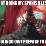 im ready | ME NOT DOING MY SPANISH LESSON; DUOLINGO OWL PREPARE TO DIE | image tagged in baby with a gun | made w/ Imgflip meme maker