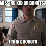 Jim Hopper | MISSING KID OR DONUTS? I THINK DONUTS | image tagged in jim hopper | made w/ Imgflip meme maker
