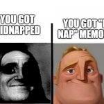 ah yes | YOU GOT "KID NAP" MEMORIES; YOU GOT KIDNAPPED | image tagged in mr incredible plot twist | made w/ Imgflip meme maker