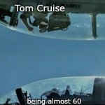 Top Gun middle finger | Tom Cruise; being almost 60 | image tagged in top gun middle finger | made w/ Imgflip meme maker