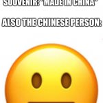 I have no idea what the title should be | CHINESE PERSON: *BUYS A SOUVENIR FROM CALIFORNIA; THE BACK OF THE SOUVENIR: "MADE IN CHINA"; ALSO THE CHINESE PERSON: | image tagged in bruh,china,california | made w/ Imgflip meme maker